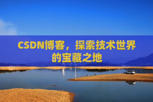 CSDN博客，探索技术世界的宝藏之地