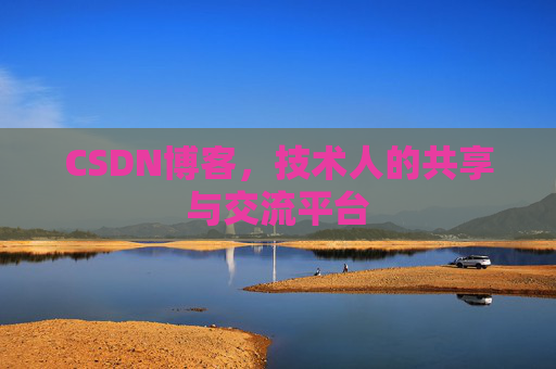 CSDN博客，技术人的共享与交流平台